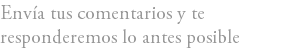 Envía tus comentarios y te responderemos lo antes posible